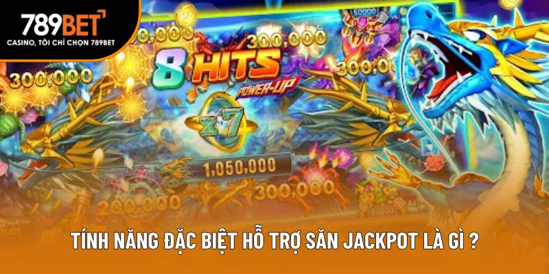 Tính năng đặc biệt hỗ trợ săn Jackpot là gì ?