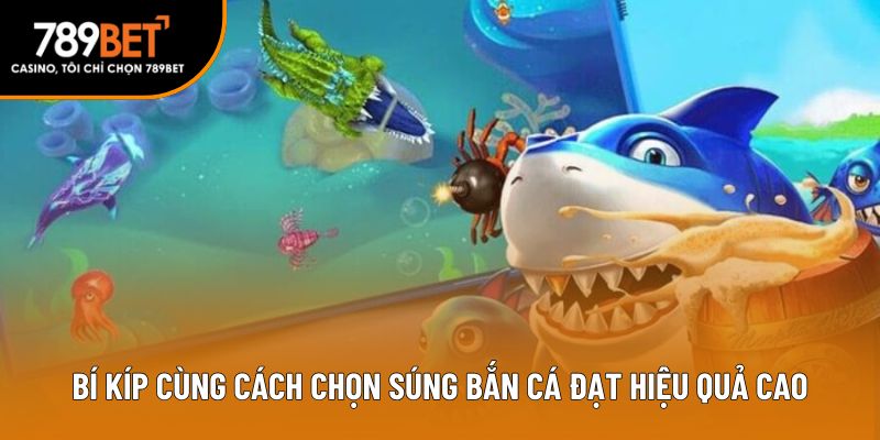 Bí kíp cùng cách chọn súng bắn cá đạt hiệu quả cao