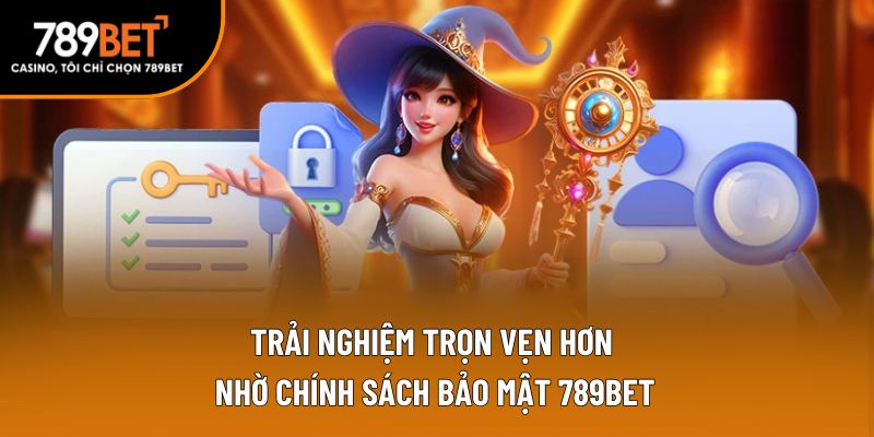 Trải nghiệm trọn vẹn hơn nhờ chính sách bảo mật 789BET