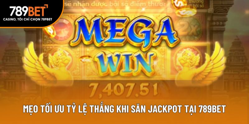 Mẹo tối ưu tỷ lệ thắng khi săn Jackpot tại 789Bet