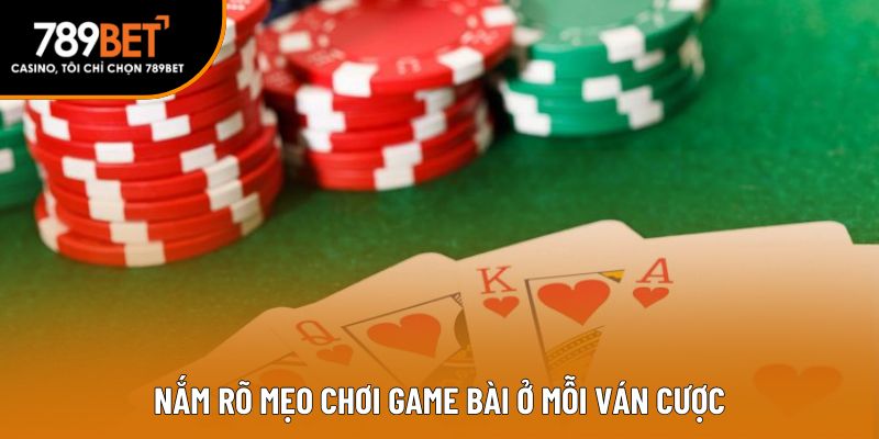 Nắm rõ mẹo chơi game bài ở mỗi ván cược