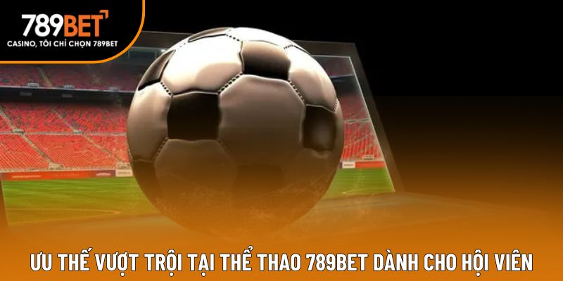 Ưu thế vượt trội tại Thể thao 789BET dành cho hội viên